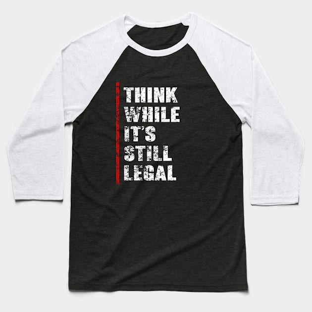 Think While It's Still Legal Vintage Funny Trendy Political Baseball T-Shirt by cytoplastmaximume